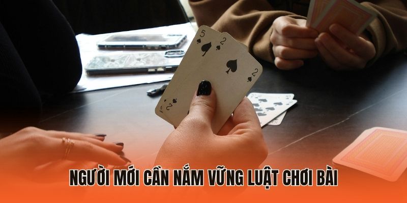 Thủ Thuật Game Bài Hiệu Quả Nâng Cao Tỷ Lệ Thắng Cược 99% 1 Người mới cần nắm vững luật chơi bài